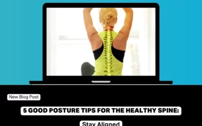 5 Good Posture Tips for The Healthy Spine: Stay Aligned