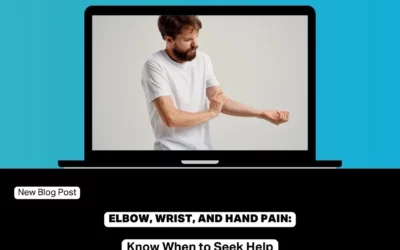 Elbow, Wrist, and Hand Pain: Know When to Seek Help